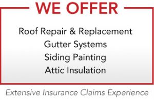 We Offer: Roof Repair & Replacement • Gutter Systems • Siding Painting • Attic Insulation Extensive Insurance Claims Experience